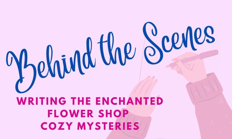 Behind the Scenes: Writing the Enchanted Flower Shop Cozy Mysteries